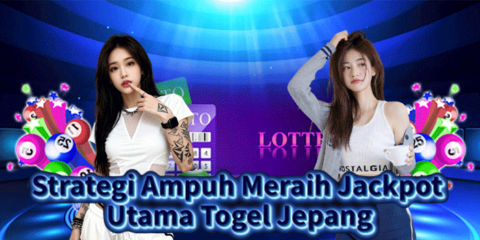 Strategi Ampuh Meraih Jackpot Utama Togel Jepang