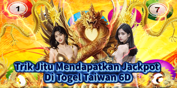 Trik Jitu Mendapatkan Jackpot Di Togel Taiwan 6D