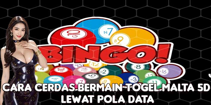 Cara Cerdas Bermain Togel Malta 5D Lewat Pola Data