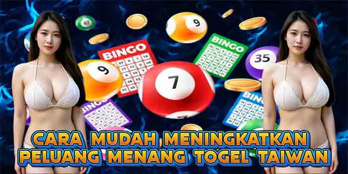 Cara Mudah Meningkatkan Peluang Menang Togel Taiwan